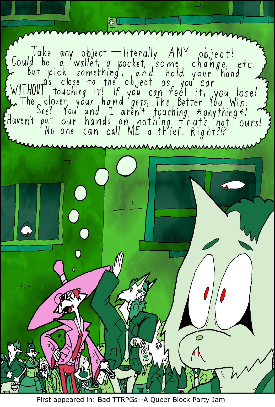 Take any object. Literally Any object! Could be a wallet, a pocket, some change etcetera. But pick something, and hold you hand as close to the object as you can, Without touching it. If you can feel it, you lose! The closer your hand gets, the better you win. See? You and I aren't touching Anything! Haven't put our hands on nothing that's not ours. No one can call Me a thief. Right?!